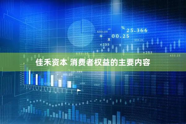 佳禾资本 消费者权益的主要内容